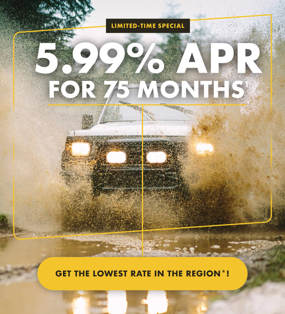 Limited-Time Special: 5.99% APR for 75 Months. Get the lowest rate in the region*!