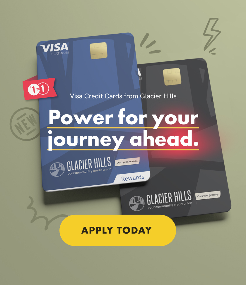 Power for your journey ahead. When it comes to spending power, Glacier Hills gives you two powerful options to choose from. Apply Today. (mobile)