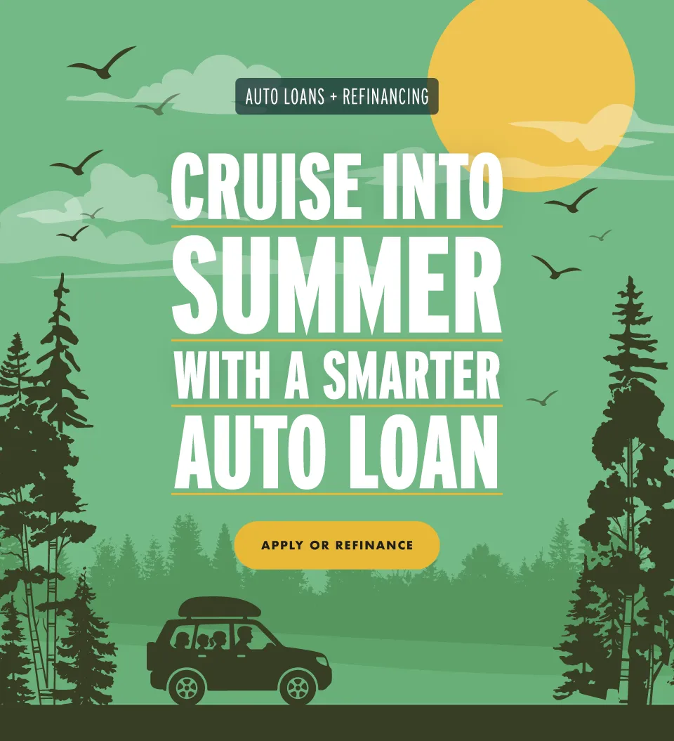 Cruise into summer with a smarter auto loan. Apply or Refinance.