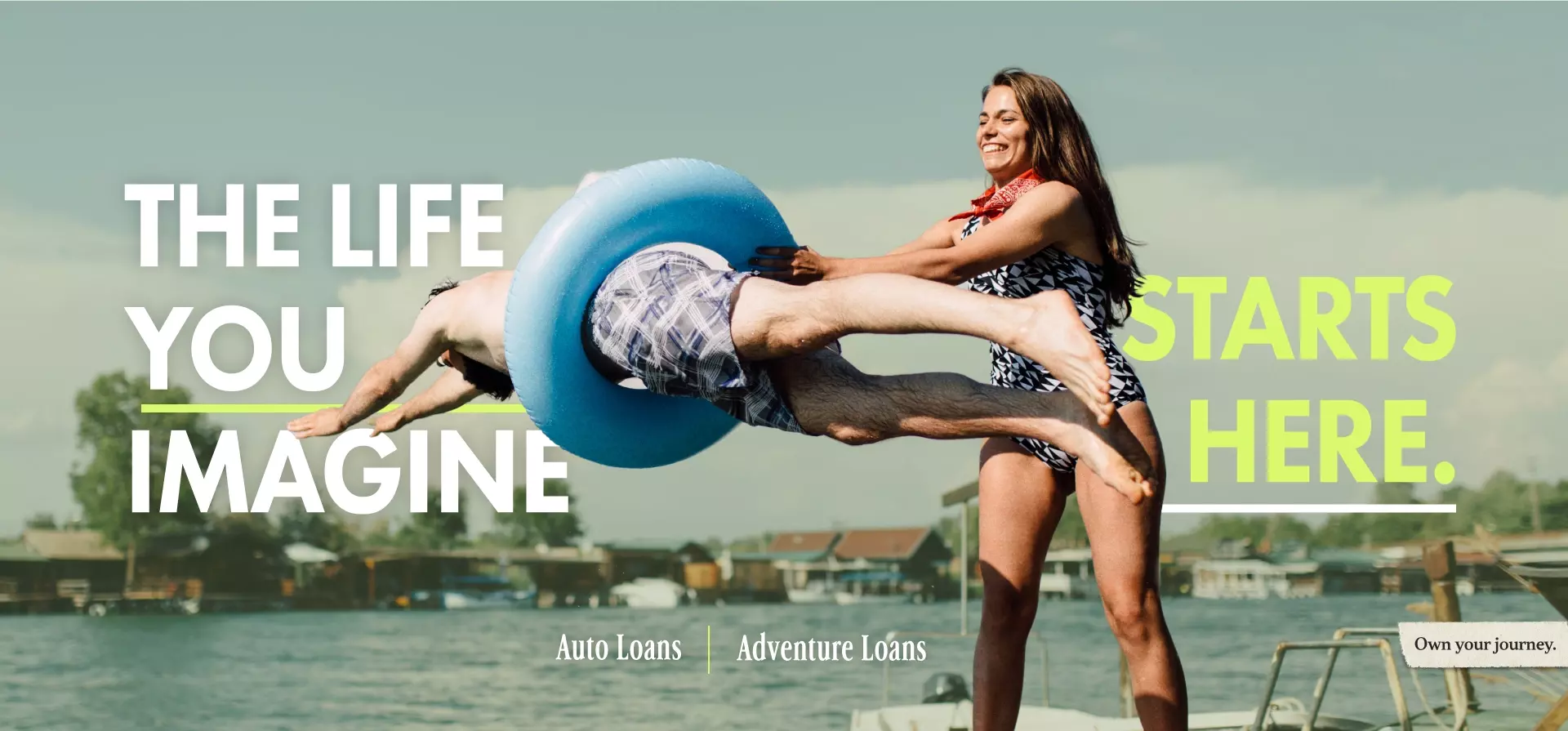 The life you imagine starts here. Auto Loans | Home Lending | Adventure Loans