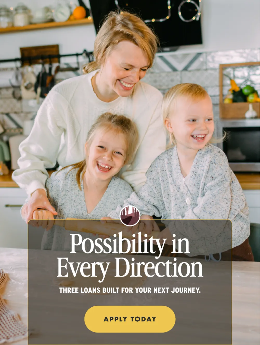 Possibility in every direction. Three loans built for your next journey. APPLY TODAY
