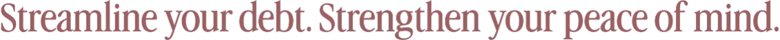 Streamline your debt. Strengthen your peace of mind.